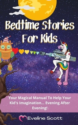Bedtime Stories For Kids: Your Magical Manual To Help Your Kid's Imagination... Evening After Evening! by Scott, Eveline