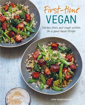 First-Time Vegan: Delicious Dishes and Simple Switches for a Plant-Based Lifestyle by Vanderveldt, Leah