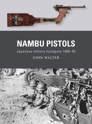 Nambu Pistols: Japanese Military Handguns 1900-45 by Walter, John