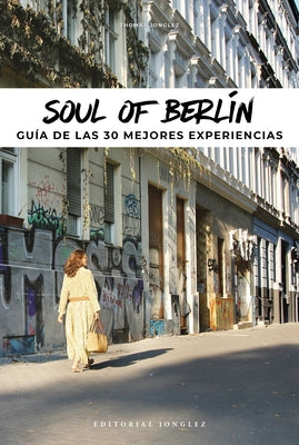 Soul of Berlin: A Guide to 30 Exceptional Experiences by Jonglez, Thomas