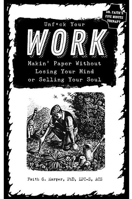 Unfuck Your Work: Makin' Paper Without Losing Your Mind or Selling Your Soul by Harper Phd Lpc-S, Acs Acn, Faith