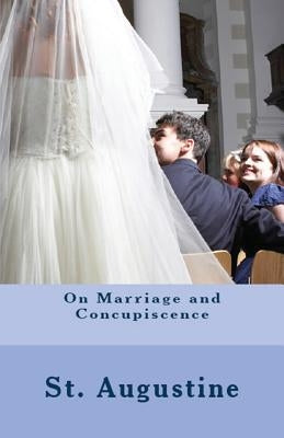On Marriage and Concupiscence by Augustine, St