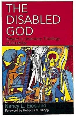 The Disabled God: Toward a Liberatory Theology of Disability by Eiesland, Nancy L.