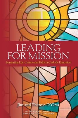 Leading for Mission: Integrating Life, Culture and Faith in Catholic Education by D'Orsa, Therese