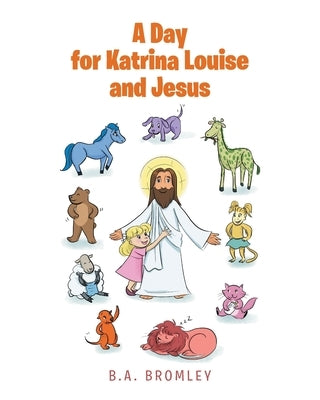 A Day for Katrina Louise and Jesus by Bromley, B. a.