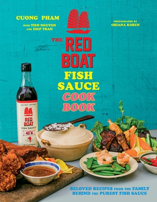 The Red Boat Fish Sauce Cookbook: Beloved Recipes from the Family Behind the Purest Fish Sauce by Pham, Cuong