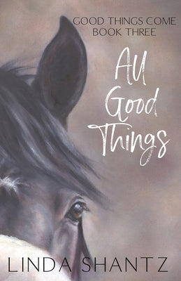 All Good Things: Good Things Come Book 3 by Shantz, Linda