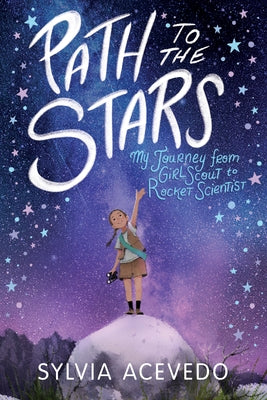 Path to the Stars: My Journey from Girl Scout to Rocket Scientist by Acevedo, Sylvia