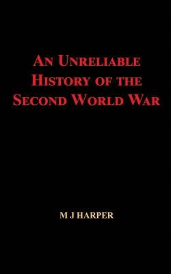 An Unreliable History of the Second World War by Harper, M. J.