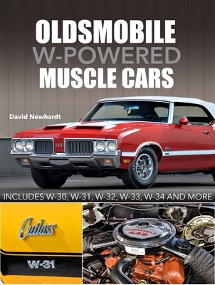 Oldsmobile W-Powered Muscle Cars: Includes W-30, W-31, W-32, W-33, W-34 and More by Newhardt, David