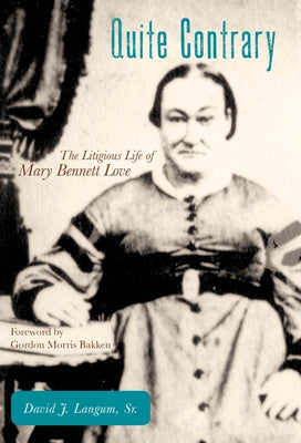 Quite Contrary: The Litigious Life of Mary Bennett Love by Langum, David J.
