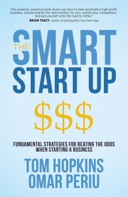 The Smart Start Up: Fundamental Strategies for Beating the Odds When Starting a Business by Hopkins, Tom