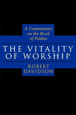 The Vitality of Worship: A Commentary on the Book of Psalms by Davidson, Robert
