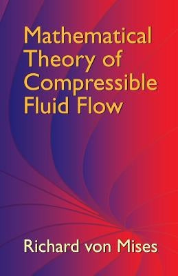 Mathematical Theory of Compressible Fluid Flow by Von Mises, Richard