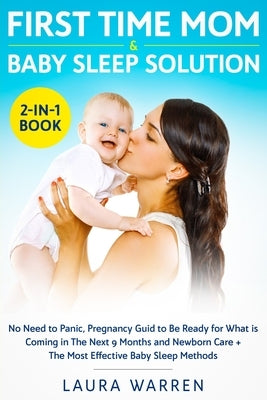 First Time Mom & Baby Sleep Solution 2-in-1 Book: No Need to Panic, Pregnancy Guide to Be Ready for What is Coming in The Next 9 Months and Newborn Ca by Warren, Laura