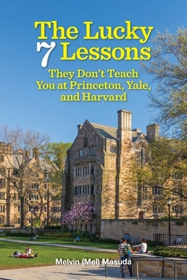 The Lucky 7 Lessons They Don't Teach You at Princeton, Yale, and Harvard by Masuda, Melvin