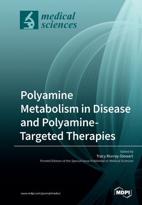 Polyamine Metabolism in Disease and Polyamine-Targeted Therapies by Murray-Stewart, Tracy