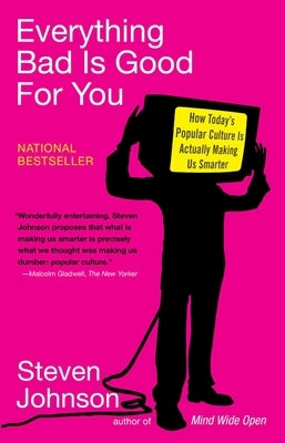 Everything Bad Is Good for You: How Today's Popular Culture Is Actually Making Us Smarter by Johnson, Steven