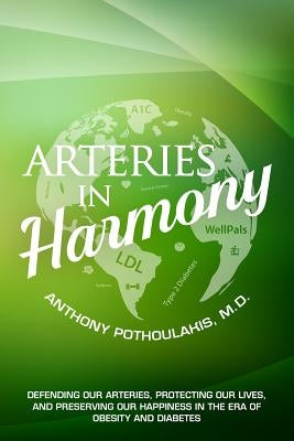 Arteries in Harmony: Defending Our Arteries, Protecting Our Lives and Preserving Our Happiness in the Era of Obesity and Diabetes by Pothoulakis, Anthony