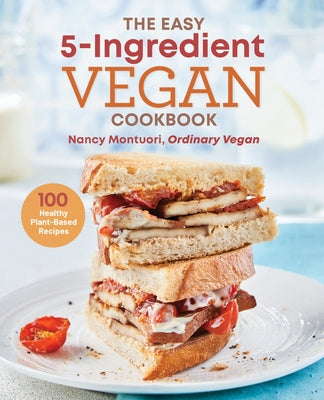 The Easy 5 Ingredient Vegan Cookbook: 100 Healthy Plant Based Recipes by Montuori, Nancy