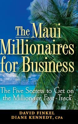 The Maui Millionaires for Business: The Five Secrets to Get on the Millionaire Fast Track by Kennedy, Diane