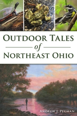 Outdoor Tales of Northeast Ohio by Pegman, Andrew J.
