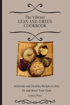 The Vibrant Lean and Green Cookbook: Delicious and Healthy Recipes to Stay Fit and Boost Your Taste by Price, Lyman