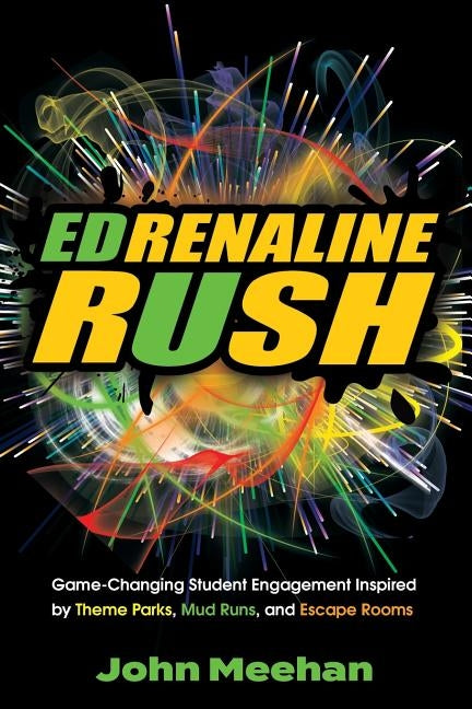 EDrenaline Rush: Game-changing Student Engagement Inspired by Theme Parks, Mud Runs, and Escape Rooms by Meehan, John