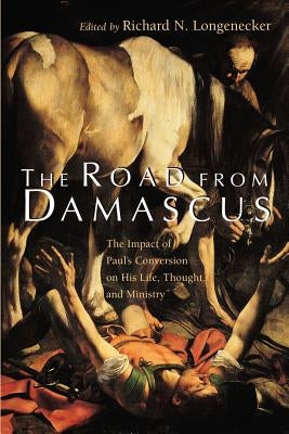 The Road from Damascus: The Impact of Paul's Conversion on His Life, Thought, and Ministry by Longnecker, Richard N.