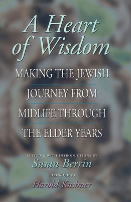 A Heart of Wisdom: Making the Jewish Journey from Midlife Through the Elder Years by Berrin, Susan