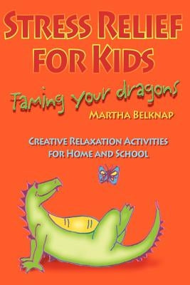 Stress Relief for Kids: Taming Your Dragons by Belknap, Marti