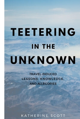 Teetering in the Unknown by Scott, Katherine