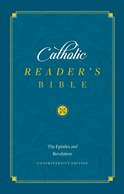 The Catholic Reader's Bible [epistles and Revelation]: The Epistles and Revelation by Sophia Institute Press