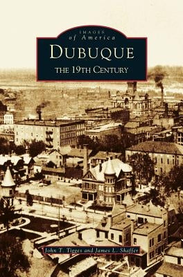 Dubuque: The 19th Century by Tigges, John T.