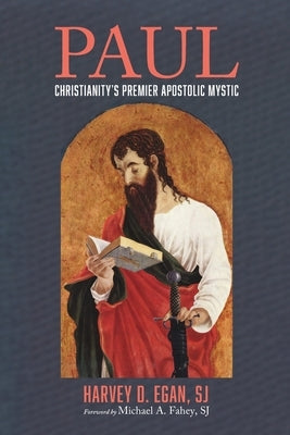 Paul: Christianity's Premier Apostolic Mystic by Egan, Harvey D. Sj