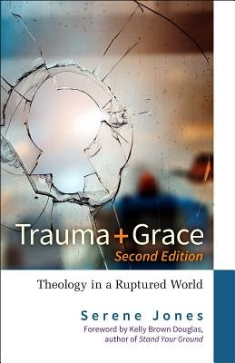 Trauma and Grace, 2nd Edition: Theology in a Ruptured World by Jones, Serene