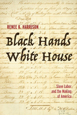 Black Hands, White House: Slave Labor and the Making of America by Harrison, Renee K.