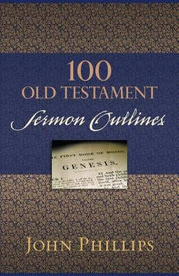 100 Old Testament Sermon Outlines by Phillips, John