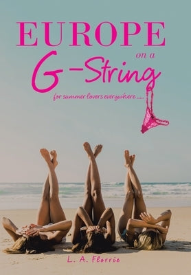 Europe on a G-String: For Summer Lovers Everywhere ..... by Florrie, L. A.