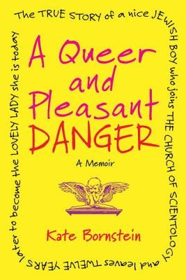 A Queer and Pleasant Danger: The True Story of a Nice Jewish Boy Who Joins the Church of Scientology, and Leaves Twelve Years Later to Become the L by Bornstein, Kate