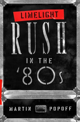 Limelight: Rush in the '80s by Popoff, Martin