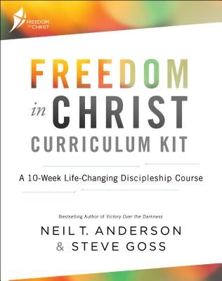 Freedom in Christ Curriculum Kit: A 10-Week Life-Changing Discipleship Course by Anderson, Neil T.