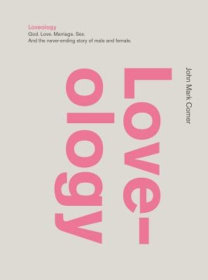 Loveology: God. Love. Marriage. Sex. and the Never-Ending Story of Male and Female. by Comer, John Mark