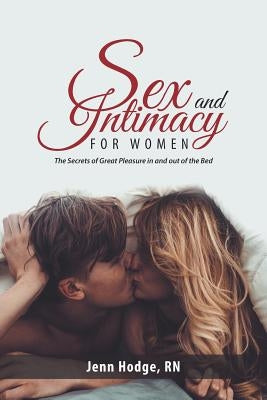 Sex and Intimacy for Women: The Secrets of Great Pleasure in and out of the Bed by Hodge, Rn Jenn