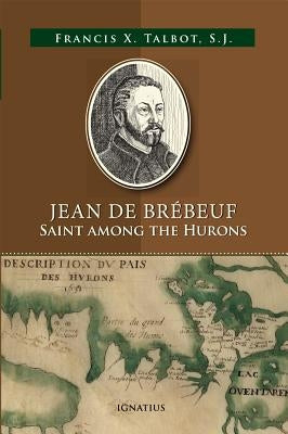 Jean de Brébeuf: Saint Among the Hurons by Talbot, Francis X.