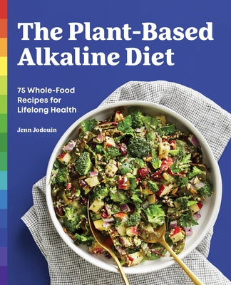 The Plant-Based Alkaline Diet: 75 Whole-Food Recipes for Lifelong Health by Jodouin, Jenn