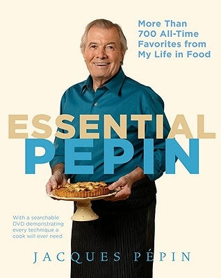 Essential Pépin: More Than 700 All-Time Favorites from My Life in Food [With DVD] by Pépin, Jacques