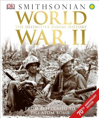 World War II: The Definitive Visual History from Blitzkrieg to the Atom Bomb by DK