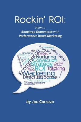 Rockin' ROI: How to Bootstrap Ecommerce with Performance-based Marketing by Carroza, Jan