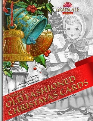 VINTAGE OLD FASHIONED CHRISTMAS CARDS Vintage coloring book for adults. A Christmas Coloring Book Inspired By Authentic Vintage Christmas Cards: Color by Melodies, Grayscale
